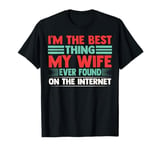 I'm The Best Thing My Wife Ever Found On The Internet Funny T-Shirt