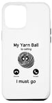 Coque pour iPhone 15 Pro Max My Yarn Ball is calling, I must go – Crochet amusant