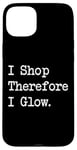 iPhone 15 Plus I Shop, Therefore I Glow Funny Beauty & Shopping Quote Case