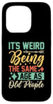 iPhone 15 Pro It's Weird Being The Same Age As Old People Case