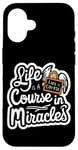 iPhone 16 Life Is A Course In Miracles ------ Case