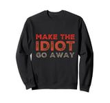 Make The Idiot Go Away Idiot Sweatshirt