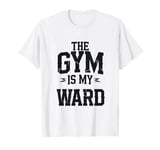 The Gym is my Ward Funny Cute Psych Joke Fitness workout T-Shirt