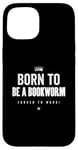 Coque pour iPhone 15 Funny Born to Be a Bookworm Forced to Work