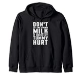 Don't Let Me Drink Milk It Makes My Tummy Hurt lactose Zip Hoodie