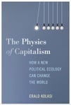 The Physics of Capitalism  How a New Political Ecology Can Change the World