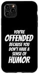 iPhone 11 Pro Max You're Offended Because You Don't Have a Sense of Humor Case