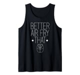 Better air fry that Quote for a Air Fryer lover Tank Top