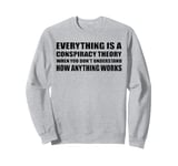 Everything Is A Conspiracy Theory When You Don't Understand Sweatshirt