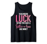 Who needs Luck when you have a Sister in Law Tank Top