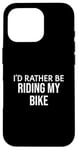 iPhone 16 Pro Funny Bike Lover I'd Rather Be Riding My Bike Case