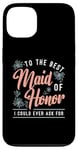 iPhone 13 To The Best Maid Of Honor Bridal Team Wedding Maid Of Honor Case