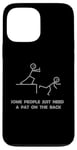 iPhone 13 Pro Max Some People Just Need A Pat On The Back - Graphic Sarcastic Case