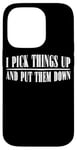 Coque pour iPhone 14 Pro I Pick Things Up And Put Them Down _ -----