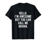 I'm Awesome But You Can Call Me Abigail Funny Abigail Name T-Shirt