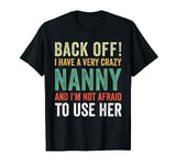 Back Off I Have A Crazy Nanny Not Afraid To Use Her T-Shirt