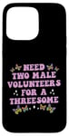 iPhone 15 Pro Max Need Two Male Volunteer Funny inappropriate Shirts for Women Case