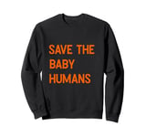 Save The Baby Humans Pro unborn Life Pro God Anti Abortion Sweatshirt