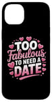 Coque pour iPhone 14 Plus Too Fabolous To Need A Date Cadeau humoristique Sarcasme