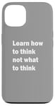 iPhone 13 Learn how to think not what to think Case