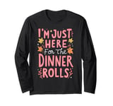 I'm Just Here For The Dinner Rolls Funny Thanksgiving Bread Long Sleeve T-Shirt