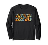 Groovy You Constantly Amaze Me But Not In A Good Way Humor Long Sleeve T-Shirt