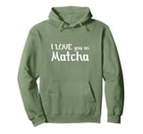 Green Matcha Tee I love you so Matcha Pullover Hoodie