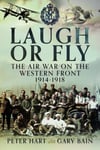 Laugh or Fly  The Air War on the Western Front 1914 – 1918