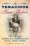 The Tenacious Nurse Nichols  An Unsung AfricanAmerican Civil War Hero