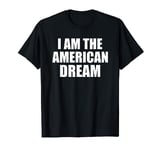 I Am The American Dream T Shirt T-Shirt