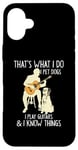 Coque pour iPhone 16 Plus That What I Do I Pet Dogs I Play Guitars & I Know Things