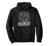 Vintage If You Need Me, I'll Be In My Shed, Gardener Life Pullover Hoodie