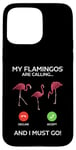 Coque pour iPhone 15 Pro Max Drôle de flamant rose - My Flamingos are calling... and i must go