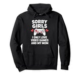 Sorry Girls I Only Love Video Games and My Mom Funny Gamer Pullover Hoodie