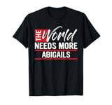 The World Needs More ABIGAILS T-Shirt ABIGAIL T-Shirt