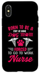 iPhone X/XS Born To Be A Stay At Home Dog Mom Forced To Go To Work Nurse Case