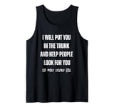 I Will Put You In The Trunk And Help People Look For You Tank Top