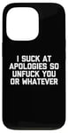 Coque pour iPhone 13 Pro T-shirt humoristique « I Suck At Apologies So Unfuck You Or Whatever »