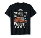 In Search Of The Perfect Coin Collectors T-Shirt