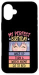 iPhone 16 Plus My Perfect Birthday Wake Up Turn 6 Watch Anime Go To Bed Case