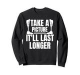 Take A Picture Itll Last Longer Leg Amputee Sweatshirt