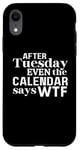 Coque pour iPhone XR After Tuesday Even The Calendar Says WTF Funny Saying T-Shirt