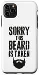 iPhone 11 Pro Max Sorry This Beard is Taken Funny Valentines Day for Him Case