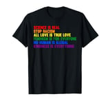 science is real stop racism all love is true love LGBTq T-Shirt