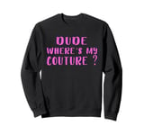 Dude Where's My Couture Sarcastic Funny Saying Sweatshirt