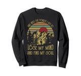 And into the forest i go to lose my mind and find my soul te Sweatshirt