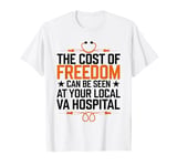 The Cost Of Freedom Can Be Seen At Your Local VA Hospital T-Shirt