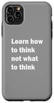 iPhone 11 Pro Max Learn how to think not what to think Case