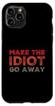 iPhone 11 Pro Make The Idiot Go Away Idiot Case