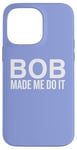 iPhone 14 Pro Max Bob Made Me Do It Humor for Fun Moments Case